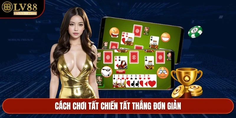 Cách chơi tất chiến tất thắng đơn giản