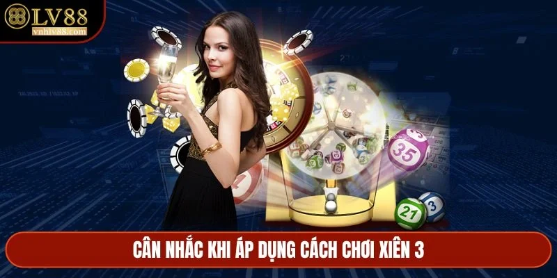 Cân nhắc khi áp dụng cách chơi xiên 3
