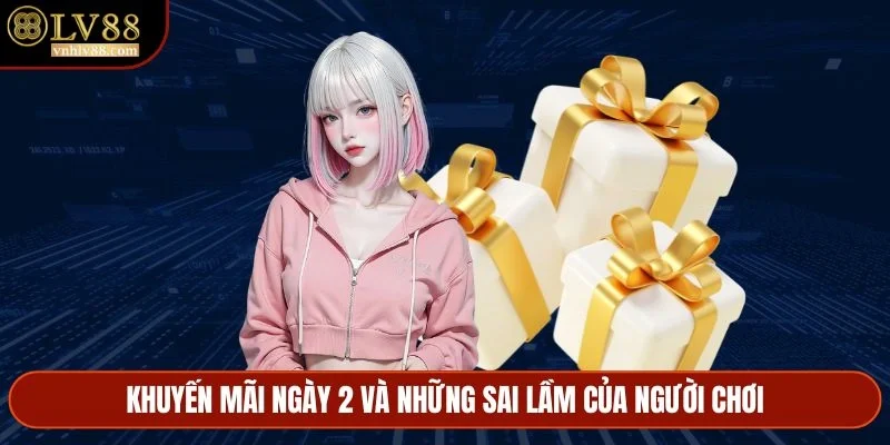 Khuyến mãi ngày 2 và những sai lầm của người chơi