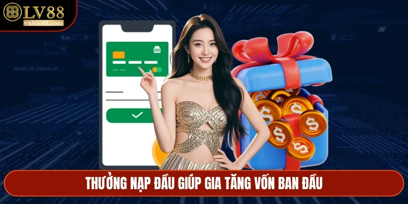 Thưởng nạp đầu giúp gia tăng vốn ban đầu