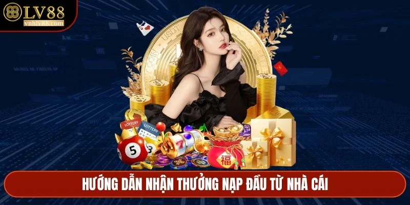 Hướng dẫn nhận thưởng nạp đầu từ nhà cái