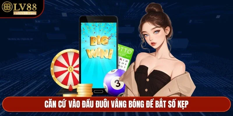 Căn cứ vào đầu đuôi vắng bóng để bắt số kẹp