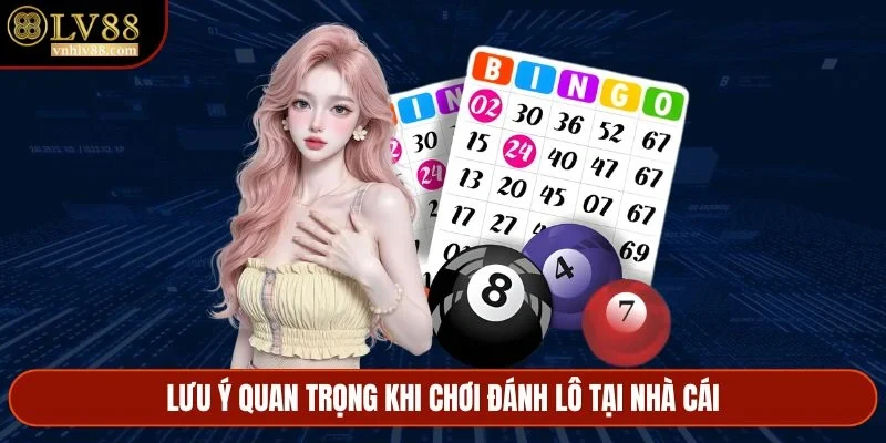 Lưu ý quan trọng khi chơi đánh lô tại nhà cái