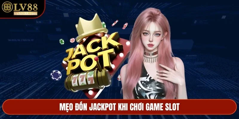 Mẹo đón Jackpot khi chơi game slot
