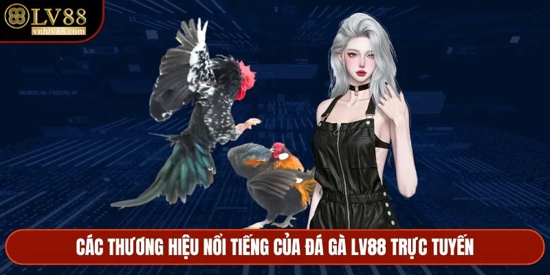 Các thương hiệu nổi tiếng của đá gà LV88 trực tuyến