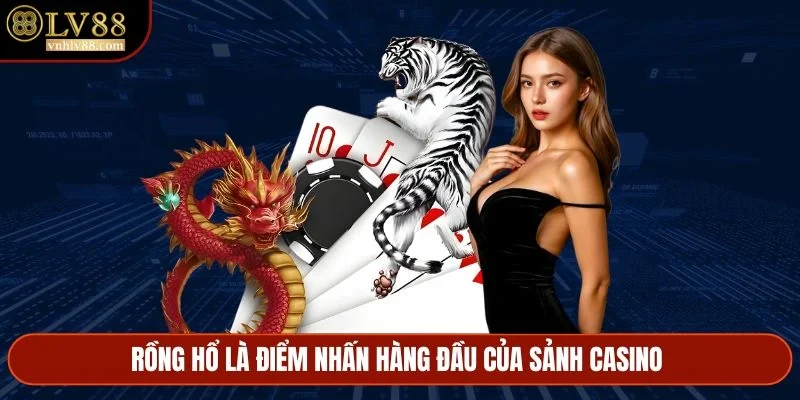 Rồng hổ là điểm nhấn hàng đầu của sảnh casino