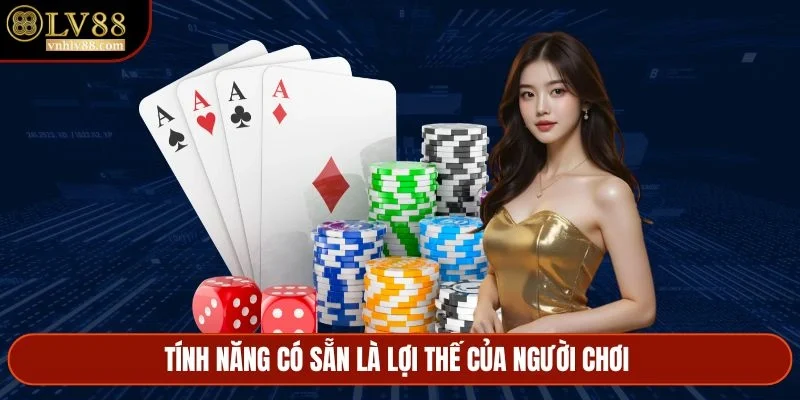 Tính năng có sẵn là lợi thế của người chơi