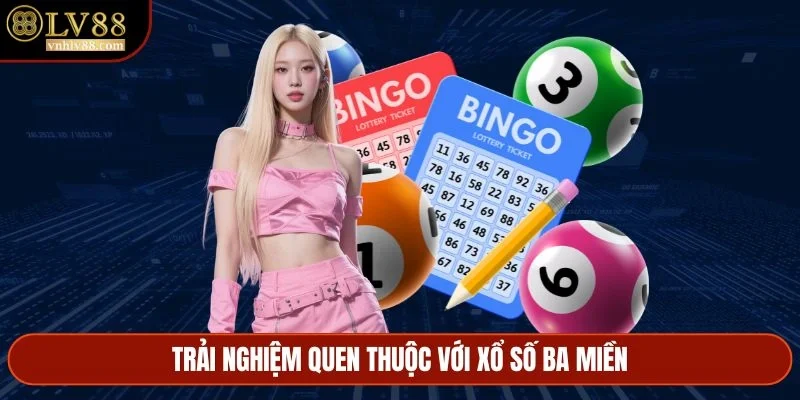 Trải nghiệm quen thuộc với xổ số ba miền